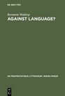 Against Language Dissatisfaction With Language As Theme and As Impulse Towards Experiments in Twentieth Century Poetry