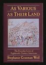 As Various as Their Land The Everyday Lives of Eighteenth Century Ameicans