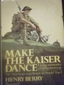 Make the Kaiser Dance Living Memories of a Forgotten War The American Experience in World War I