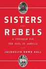 Sisters and Rebels A Struggle for the Soul of America