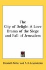 The City of Delight A Love Drama of the Siege and Fall of Jerusalem