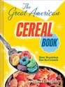 The Great American Cereal Book How Breakfast Got Its Crunch