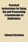 Practical Instructions for Suing Out and Prosecuting a Commission of Bankruptcy