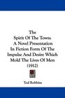 The Spirit Of The Town A Novel Presentation In Fiction Form Of The Impulse And Desire Which Mold The Lives Of Men