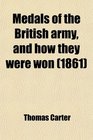 Medals of the British Army and How They Were Won