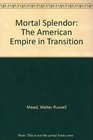 Mortal Splendor The American Empire in Transition
