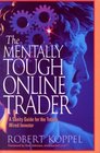 The Mentally Tough Online Trader A Sanity Guide for the Totally Wired Investor
