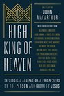 High King of Heaven Theological and Practical Perspectives on the Person and Work of Jesus