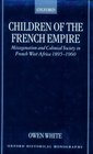 Children of the French Empire Miscegenation and Colonial Society in French West Africa 18951960