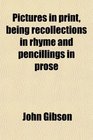 Pictures in print being recollections in rhyme and pencillings in prose