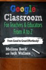 Google Classroom For Teachers  Educators From A to Z From Good to Great Effortlessly
