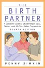 The Birth Partner  Revised 4th Edition A Complete Guide to Childbirth for Dads Doulas and All Other Labor Companions