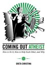 Coming Out Atheist How to Do It How to Help Each Other and Why