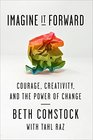 Imagine It Forward Courage Creativity and the Power of Change