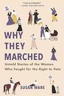Why They Marched Untold Stories of the Women Who Fought for the Right to Vote