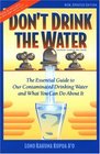Don't Drink The Water  The essential Guide to Our Contaminated Drinking Water and What You Can Do About It