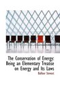 The Conservation of Energy Being an Elementary Treatise on Energy and Its Laws