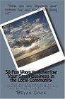 30 Fun Ways to Advertise Your Small Business in the Local Community Free and Cheap Methods to Promote and Market Your Business and Increase Your Sales Now