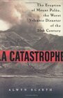 LA Catastrophe The Eruption of Mount Pelee the Worst Volcanic Disaster of the 20th Century