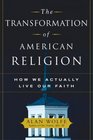 The Transformation of American Religion How We Actually Live Our Faith