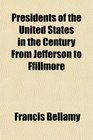 Presidents of the United States in the Century From Jefferson to Ffillmore