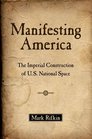 Manifesting America The Imperial Construction of US National Space