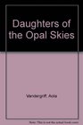 Daughters of the Opal Skies