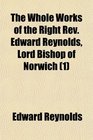 The Whole Works of the Right Rev Edward Reynolds Lord Bishop of Norwich