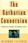 The Barbarian Conversion From Paganism to Christianity