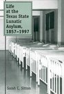 Life at the Texas State Lunatic Asylum 18571997