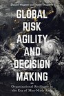 Global Risk Agility and Decision Making Organizational Resilience in the Era of Manmade Risk