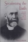 Secularizing the Faith Canadian Protestant Clergy and the Crisis of Belief 18501940