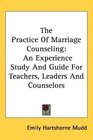 The Practice Of Marriage Counseling An Experience Study And Guide For Teachers Leaders And Counselors