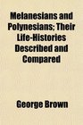 Melanesians and Polynesians Their LifeHistories Described and Compared