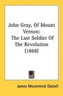 John Gray Of Mount Vernon The Last Soldier Of The Revolution