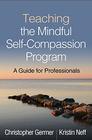Teaching the Mindful SelfCompassion Program A Guide for Professionals