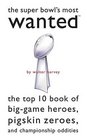 The Super Bowl's Most Wanted The Top 10 Book Of BigGame Heroes Pigskin Zeroes And Championship Oddities