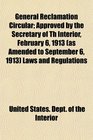 General Reclamation Circular Approved by the Secretary of Th Interior February 6 1913  Laws and Regulations