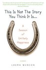 This Is Not the Story You Think It Is A Season of Unlikely Happiness