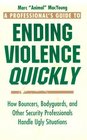 Professional's Guide to Ending Violence Quickly How Bouncers Bodyguards and Other Security Professionals Handle Ugly Situations