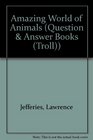 Amazing World of Animals (Question and Answer Book (Troll Associates).)