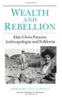 Wealth and Rebellion Elsie Clews Parsons Anthropologist and Folklorist