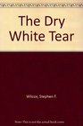 The Dry White Tear