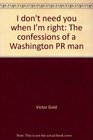 I don't need you when I'm right The confessions of a Washington PR man