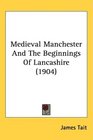 Medieval Manchester And The Beginnings Of Lancashire