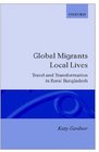 Global Migrants Local Lives Travel and Transformation in Rural Bangladesh