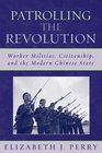 Patrolling the Revolution Worker Militias Citizenship and the Modern Chinese State