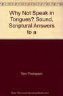 Why Not Speak in Tongues Sound Scriptural Answers to a Perplexing Question