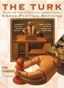 Turk The The Life and Times of the Famous EighteenthCentury ChessPlaying Machine