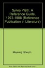 Sylvia Plath A Reference Guide 19731988